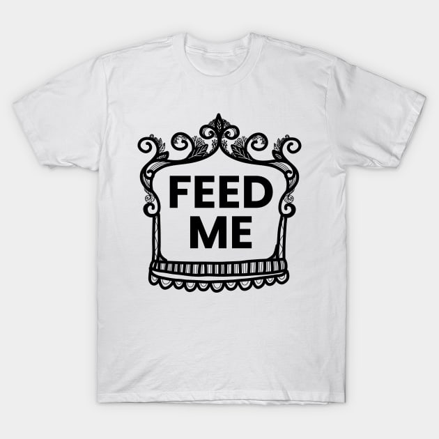 Feed me T-Shirt by Think Beyond Color